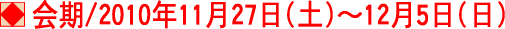 会期　2010年11月27日(土)〜12月5日(日)